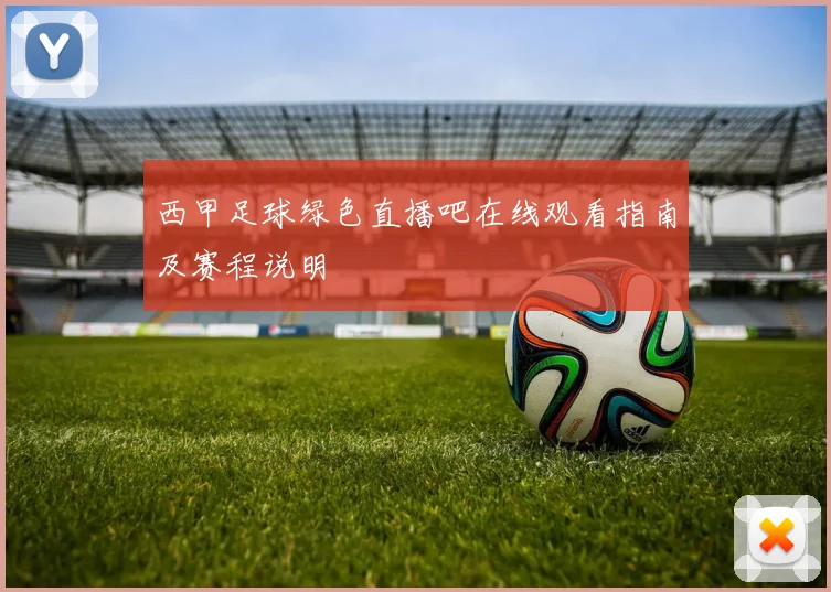 西甲足球绿色直播吧在线观看指南及赛程说明