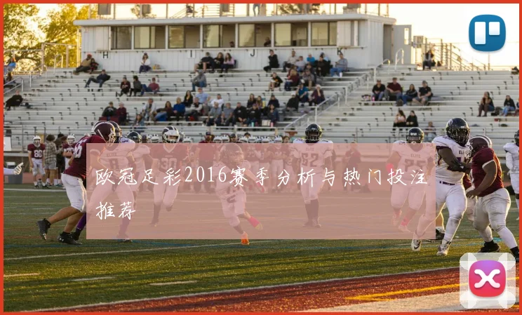欧冠足彩2016赛季分析与热门投注推荐