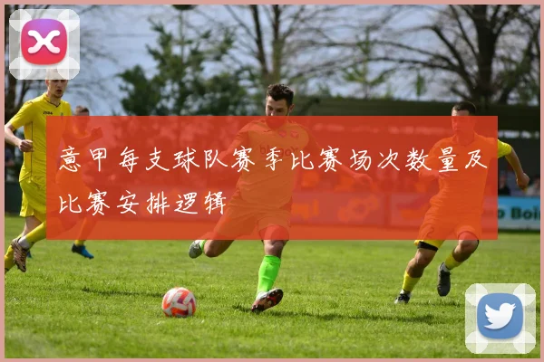 意甲每支球队赛季比赛场次数量及比赛安排逻辑