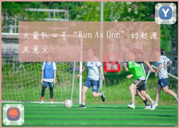 火箭队口号“Run As One”的起源及意义